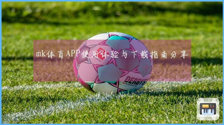 mk体育APP使用体验与下载指南分享