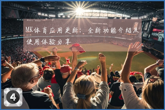 MK体育应用更新：全新功能介绍及使用体验分享