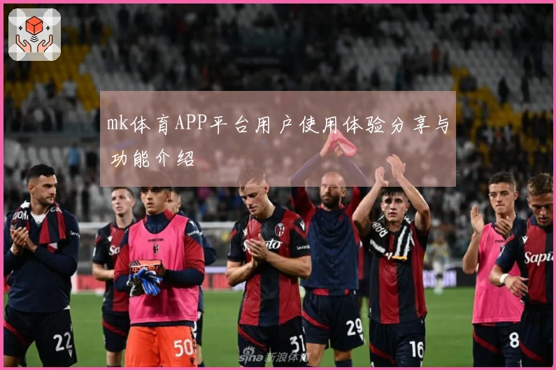 mk体育APP平台用户使用体验分享与功能介绍