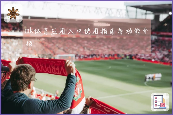 mk体育应用入口使用指南与功能介绍