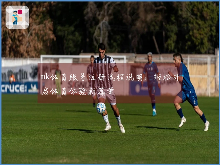 mk体育账号注册流程说明，轻松开启体育体验新篇章