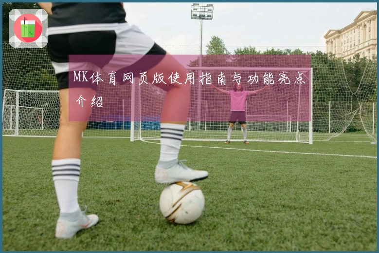 MK体育网页版使用指南与功能亮点介绍